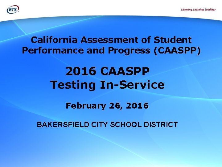 California Assessment of Student Performance and Progress (CAASPP) 2016 CAASPP Testing In-Service February 26,