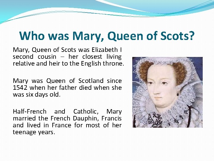 Who was Mary, Queen of Scots? Mary, Queen of Scots was Elizabeth I second