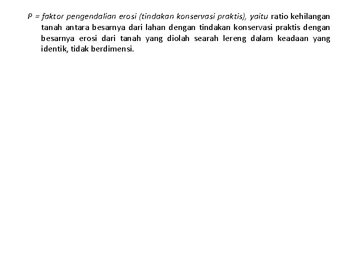 P = faktor pengendalian erosi (tindakan konservasi praktis), yaitu ratio kehilangan tanah antara besarnya