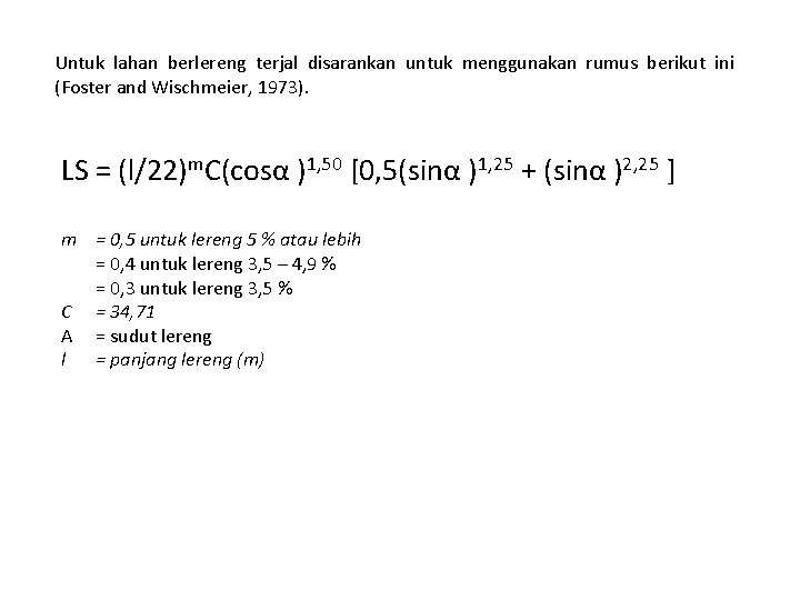 Untuk lahan berlereng terjal disarankan untuk menggunakan rumus berikut ini (Foster and Wischmeier, 1973).