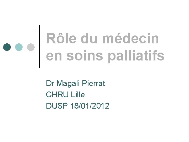 Rôle du médecin en soins palliatifs Dr Magali Pierrat CHRU Lille DUSP 18/01/2012 