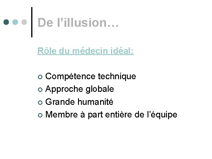 De l’illusion… Rôle du médecin idéal: Compétence technique ¢ Approche globale ¢ Grande humanité