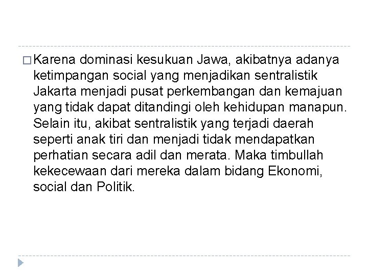 � Karena dominasi kesukuan Jawa, akibatnya adanya ketimpangan social yang menjadikan sentralistik Jakarta menjadi