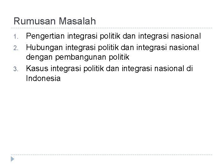 Rumusan Masalah 1. 2. 3. Pengertian integrasi politik dan integrasi nasional Hubungan integrasi politik