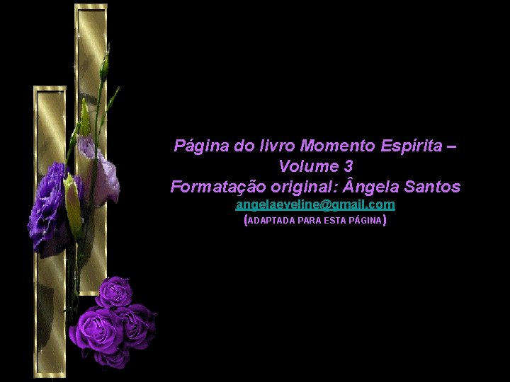 Página do livro Momento Espírita – Volume 3 Formatação original: ngela Santos angelaeveline@gmail. com