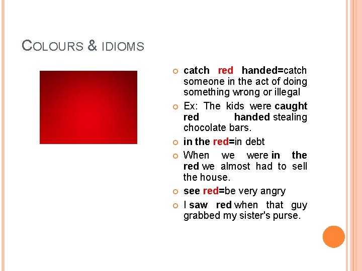 COLOURS & IDIOMS catch red handed=catch someone in the act of doing something wrong