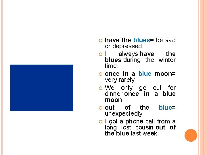  have the blues= be sad or depressed I always have the blues during
