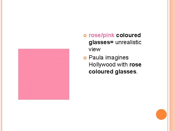 rose/pink coloured glasses= unrealistic view Paula imagines Hollywood with rose coloured glasses. 