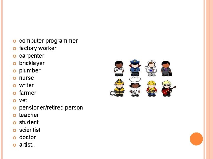  computer programmer factory worker carpenter bricklayer plumber nurse writer farmer vet pensioner/retired person