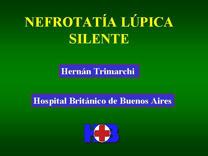 NEFROTATÍA LÚPICA SILENTE Hernán Trimarchi Hospital Británico de Buenos Aires 