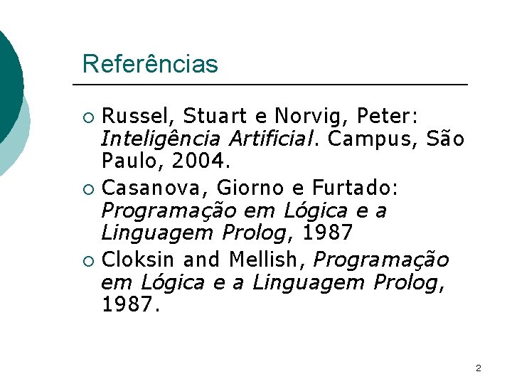 Referências Russel, Stuart e Norvig, Peter: Inteligência Artificial. Campus, São Paulo, 2004. ¡ Casanova,