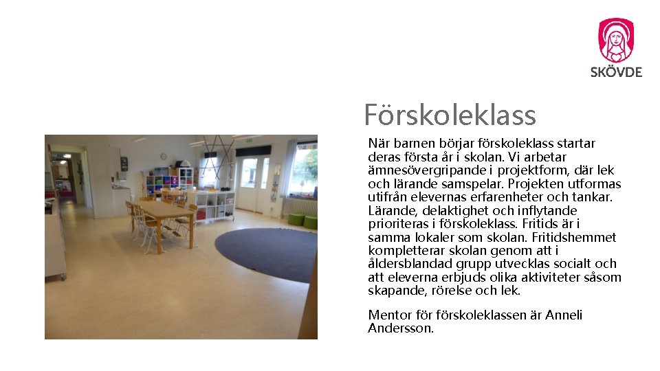 Förskoleklass När barnen börjar förskoleklass startar deras första år i skolan. Vi arbetar ämnesövergripande