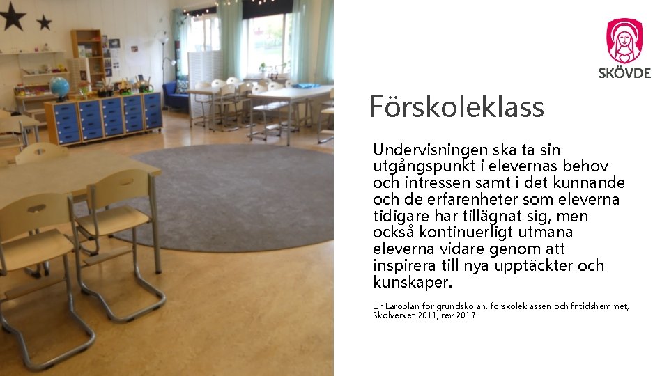 Förskoleklass Undervisningen ska ta sin utgångspunkt i elevernas behov och intressen samt i det