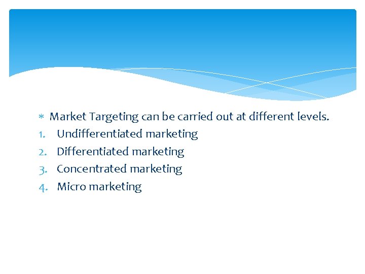  Market Targeting can be carried out at different levels. 1. Undifferentiated marketing 2.