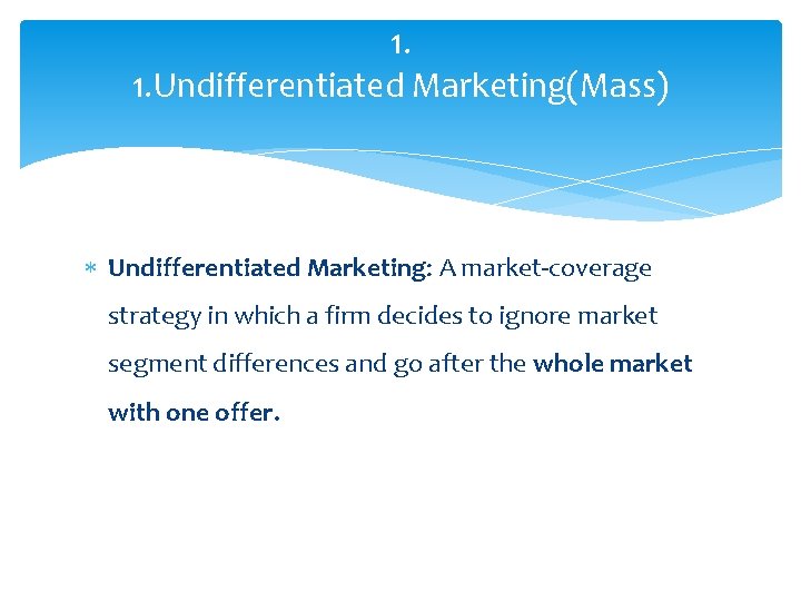 1. 1. Undifferentiated Marketing(Mass) Undifferentiated Marketing: A market-coverage strategy in which a firm decides