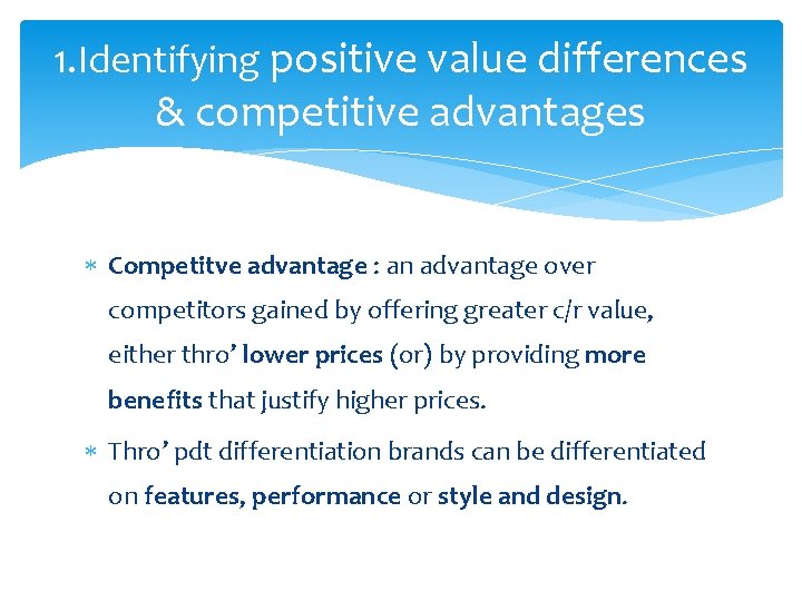 1. Identifying positive value differences & competitive advantages Competitve advantage : an advantage over