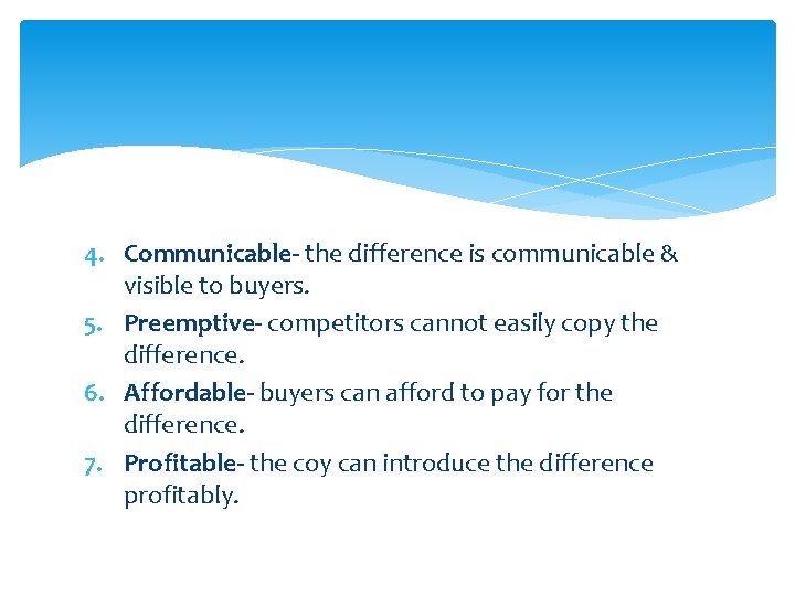 4. Communicable- the difference is communicable & visible to buyers. 5. Preemptive- competitors cannot