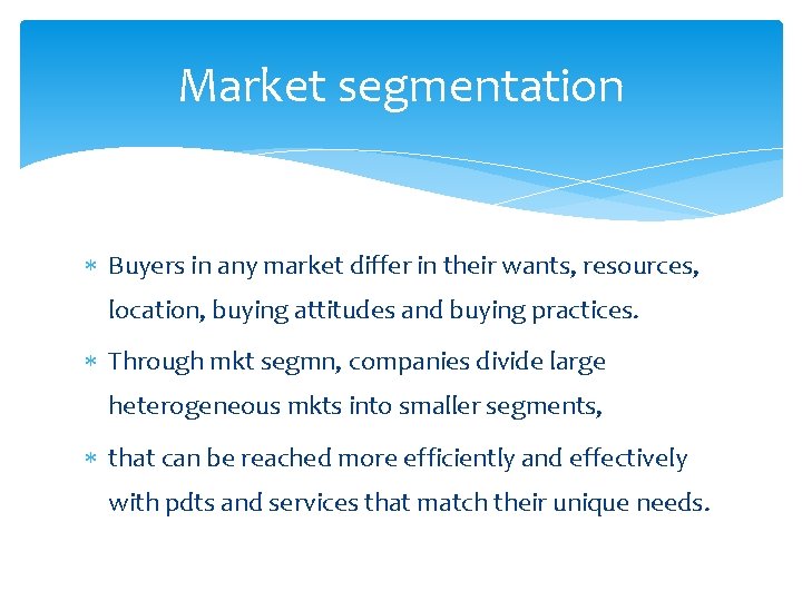 Market segmentation Buyers in any market differ in their wants, resources, location, buying attitudes