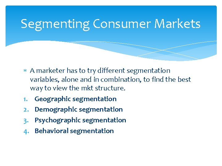 Segmenting Consumer Markets A marketer has to try different segmentation variables, alone and in