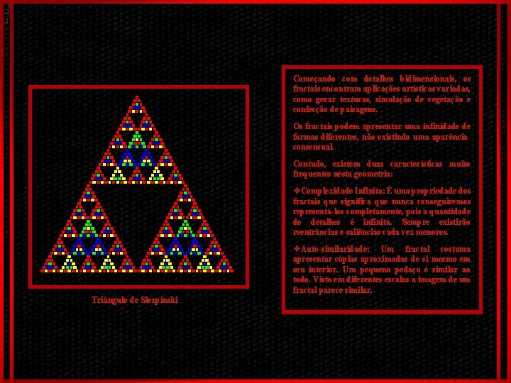 Começando com detalhes bidimensionais, os fractais encontram aplicações artísticas variadas, como gerar texturas, simulação