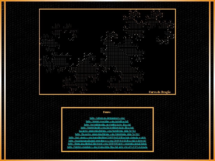 Curva do Dragão Fontes: http: //alterren. deviantart. com/ http: //www. geocities. com/artefractal/ http: //pt.