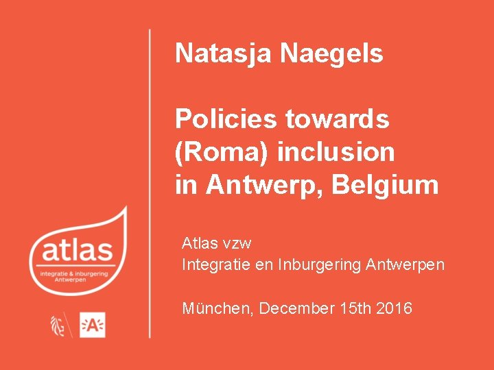 Natasja Naegels Policies towards (Roma) inclusion in Antwerp, Belgium Atlas vzw Integratie en Inburgering