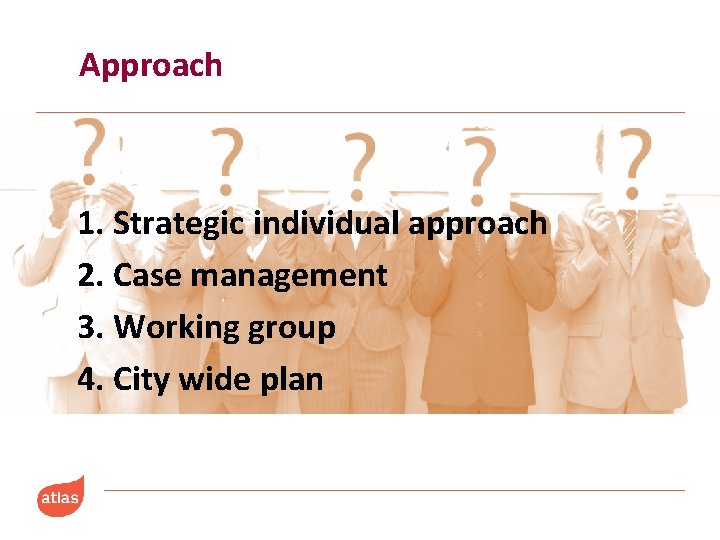 Approach 1. Strategic individual approach 2. Case management 3. Working group 4. City wide