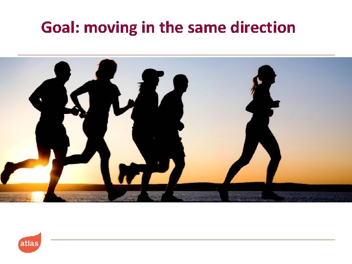 Goal: moving in the same direction 