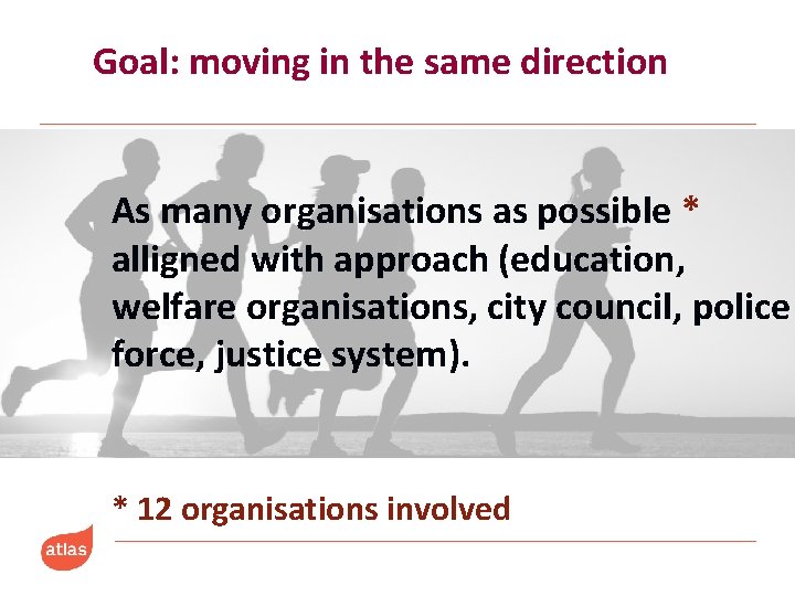 Goal: moving in the same direction As many organisations as possible * alligned with