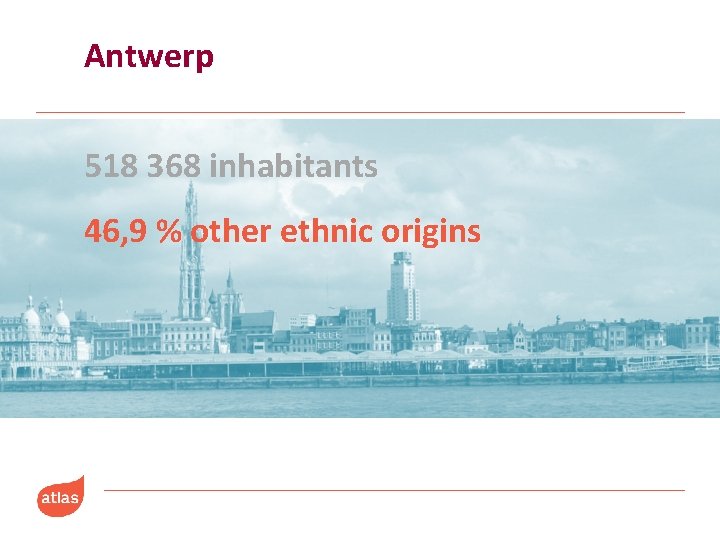 Antwerp 518 368 inhabitants 46, 9 % other ethnic origins 