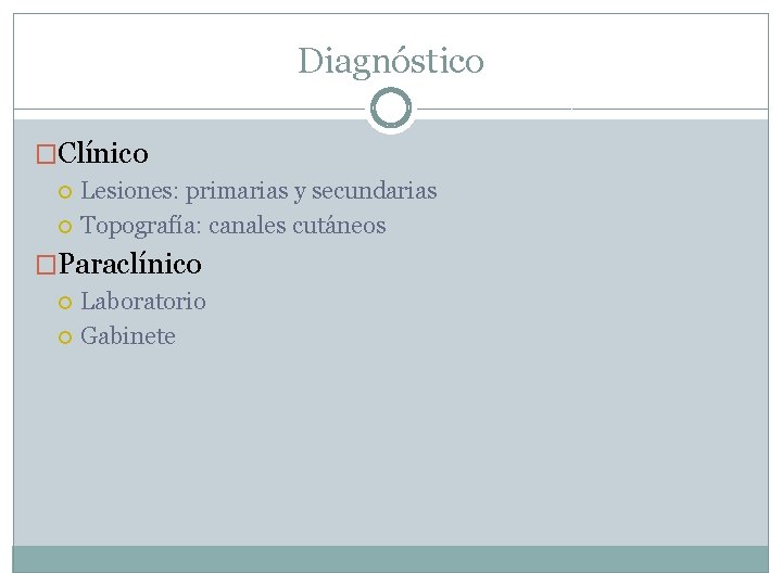 Diagnóstico �Clínico Lesiones: primarias y secundarias Topografía: canales cutáneos �Paraclínico Laboratorio Gabinete 