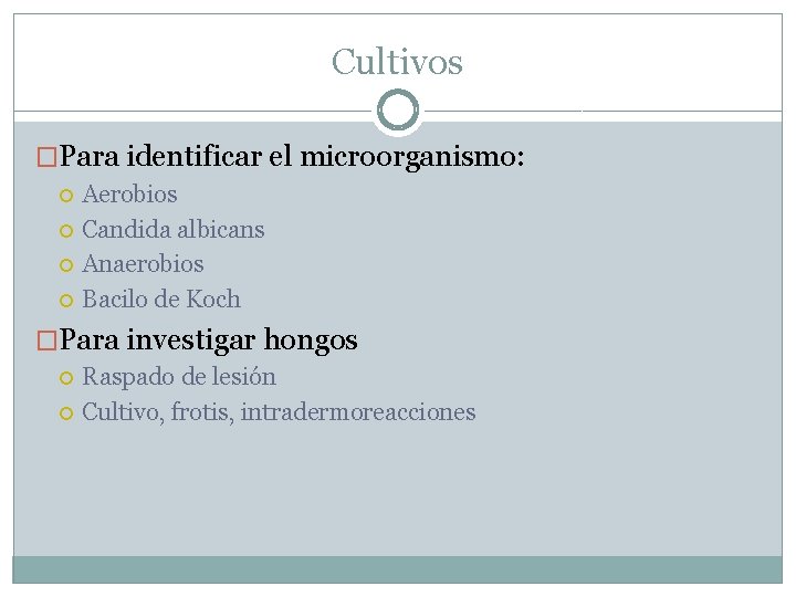 Cultivos �Para identificar el microorganismo: Aerobios Candida albicans Anaerobios Bacilo de Koch �Para investigar