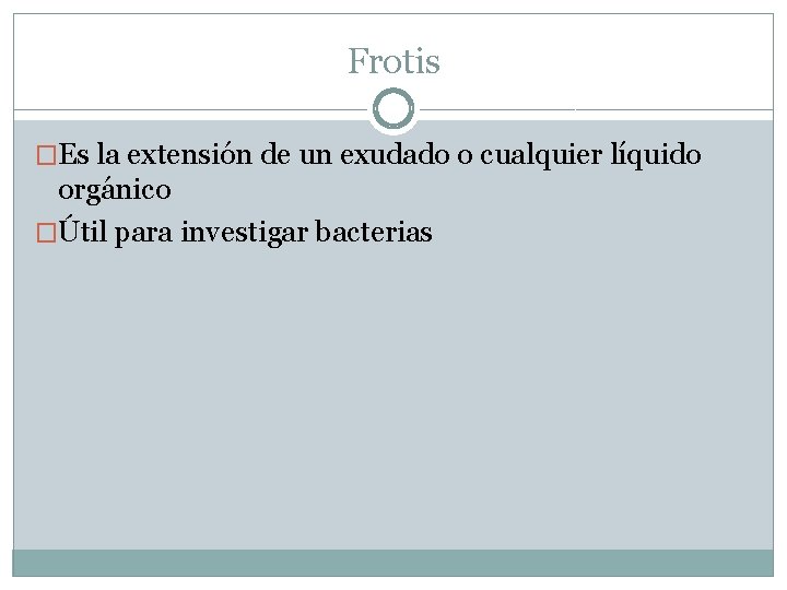 Frotis �Es la extensión de un exudado o cualquier líquido orgánico �Útil para investigar Frotis �Es la extensión de un exudado o cualquier líquido orgánico �Útil para investigar