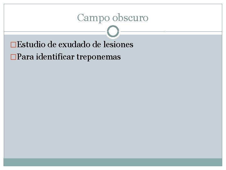 Campo obscuro �Estudio de exudado de lesiones �Para identificar treponemas 