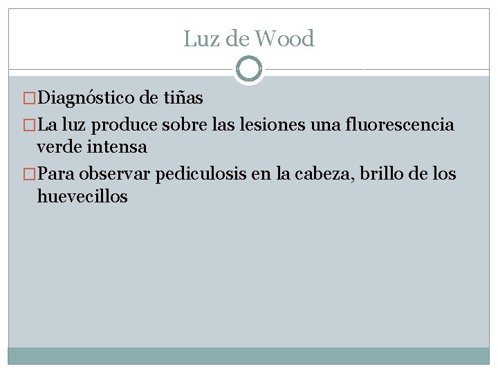 Luz de Wood �Diagnóstico de tiñas �La luz produce sobre las lesiones una fluorescencia