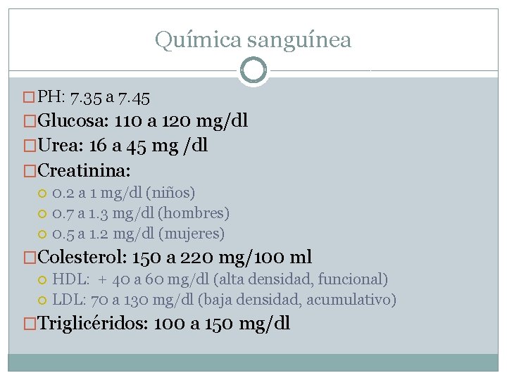 Química sanguínea � PH: 7. 35 a 7. 45 �Glucosa: 110 a 120 mg/dl Química sanguínea � PH: 7. 35 a 7. 45 �Glucosa: 110 a 120 mg/dl