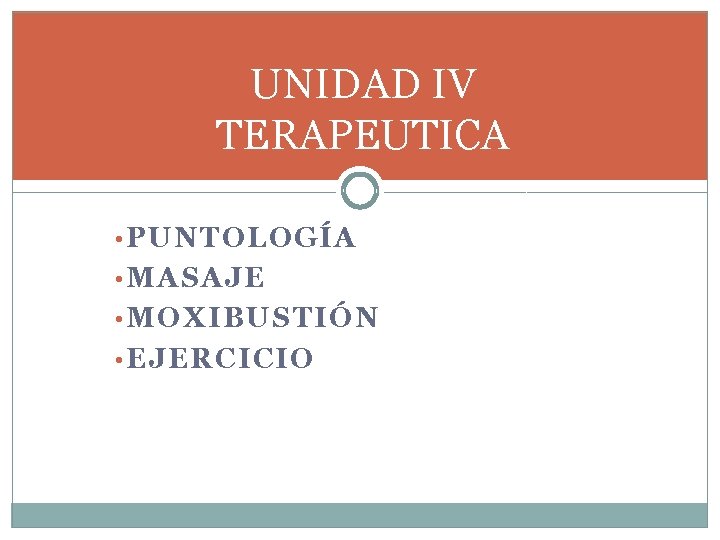 UNIDAD IV TERAPEUTICA • PUNTOLOGÍA • MASAJE • MOXIBUSTIÓN • EJERCICIO 