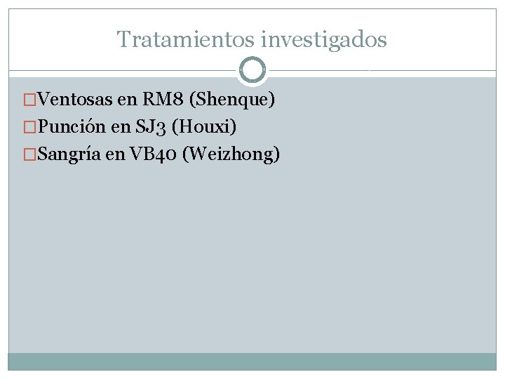 Tratamientos investigados �Ventosas en RM 8 (Shenque) �Punción en SJ 3 (Houxi) �Sangría en