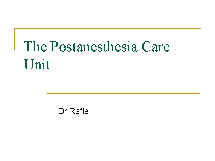 The Postanesthesia Care Unit Dr Rafiei 