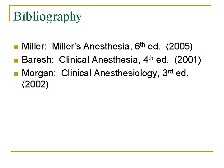 Bibliography n n n Miller: Miller’s Anesthesia, 6 th ed. (2005) Baresh: Clinical Anesthesia,