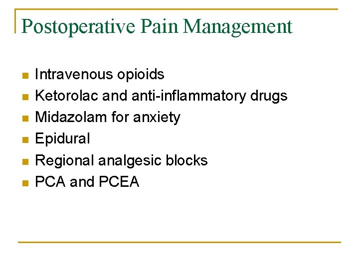 Postoperative Pain Management n n n Intravenous opioids Ketorolac and anti-inflammatory drugs Midazolam for
