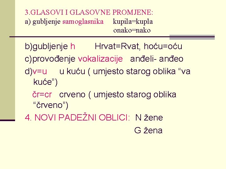3. GLASOVI I GLASOVNE PROMJENE: a) gubljenje samoglasnika kupila=kupla onako=nako b)gubljenje h Hrvat=Rvat, hoću=oću 3. GLASOVI I GLASOVNE PROMJENE: a) gubljenje samoglasnika kupila=kupla onako=nako b)gubljenje h Hrvat=Rvat, hoću=oću