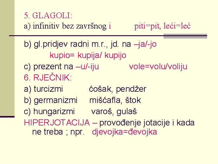 5. GLAGOLI: a) infinitiv bez završnog i piti=pit, leći=leć b) gl. pridjev radni m. 5. GLAGOLI: a) infinitiv bez završnog i piti=pit, leći=leć b) gl. pridjev radni m.