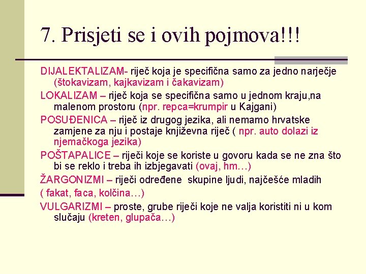 7. Prisjeti se i ovih pojmova!!! DIJALEKTALIZAM- riječ koja je specifična samo za jedno 7. Prisjeti se i ovih pojmova!!! DIJALEKTALIZAM- riječ koja je specifična samo za jedno