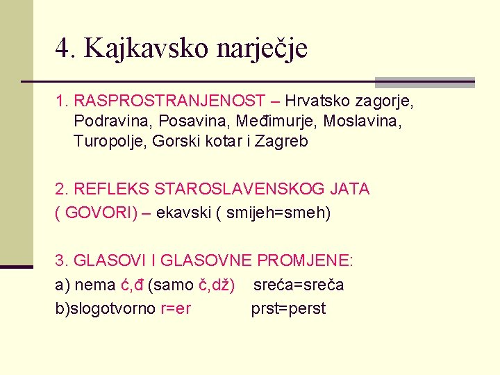 4. Kajkavsko narječje 1. RASPROSTRANJENOST – Hrvatsko zagorje, Podravina, Posavina, Međimurje, Moslavina, Turopolje, Gorski 4. Kajkavsko narječje 1. RASPROSTRANJENOST – Hrvatsko zagorje, Podravina, Posavina, Međimurje, Moslavina, Turopolje, Gorski