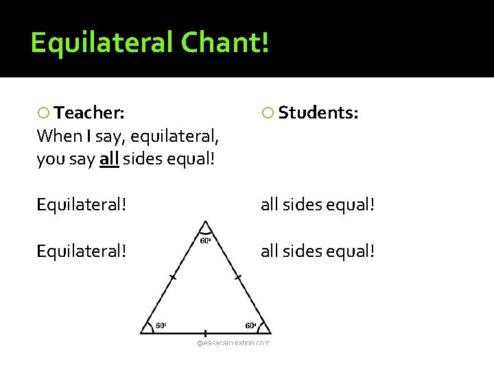 Equilateral Chant! Teacher: Students: Equilateral! all sides equal! When I say, equilateral, you say