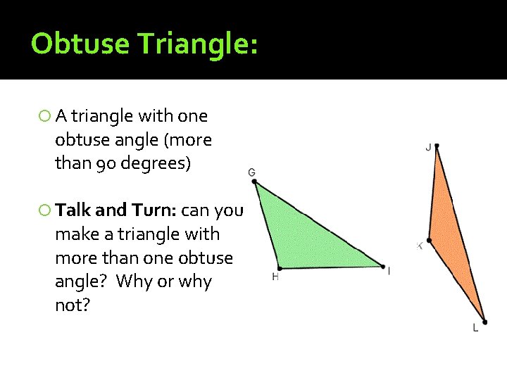 Obtuse Triangle: A triangle with one obtuse angle (more than 90 degrees) Talk and