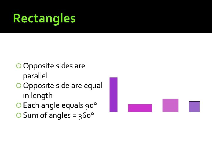 Rectangles Opposite sides are parallel Opposite side are equal in length Each angle equals