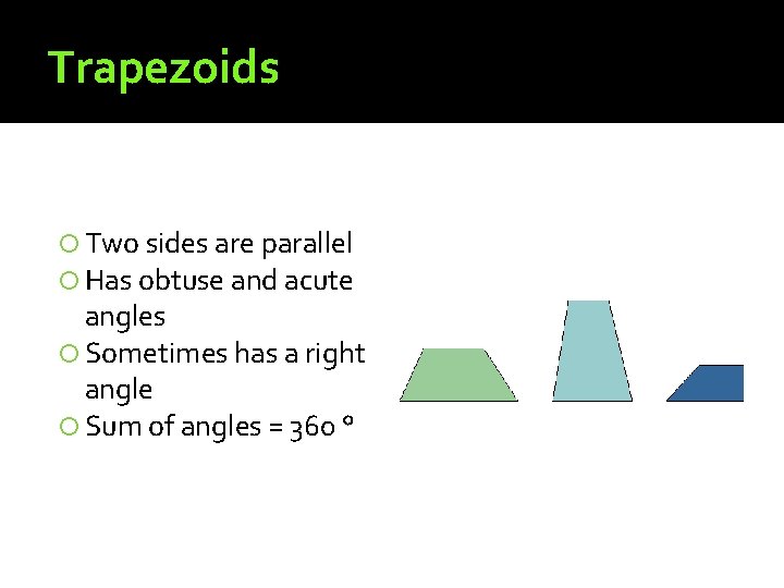 Trapezoids Two sides are parallel Has obtuse and acute angles Sometimes has a right