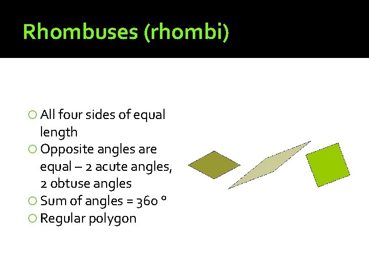 Rhombuses (rhombi) All four sides of equal length Opposite angles are equal – 2